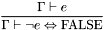 \[\frac{\Gamma\vdash e}{\Gamma\vdash\neg e\Leftrightarrow\mathrm{FALSE}}\]