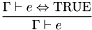 \[\frac{\Gamma\vdash e\Leftrightarrow\mathrm{TRUE}}{\Gamma\vdash e}\]
