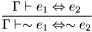 \[\frac{\Gamma\vdash e_1\Leftrightarrow e_2} {\Gamma\vdash\sim e_1\Leftrightarrow\sim e_2}\]