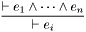 \[\frac{\vdash e_1\wedge\cdots\wedge e_n}{\vdash e_i}\]