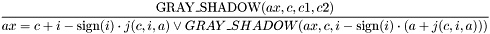 \[\frac{\mathrm{GRAY\_SHADOW}(ax,c,c1,c2)} {ax = c + i - \mathrm{sign}(i)\cdot j(c,i,a) \lor GRAY\_SHADOW(ax, c, i-\mathrm{sign}(i)\cdot (a+j(c,i,a)))}\]