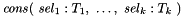 \[ \mathit{cons}(\ \mathit{sel}_1: T_1,\ \ldots,\ \mathit{sel}_k: T_k\ ) \]
