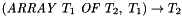$(\mathit{ARRAY}\ T_1\ \mathit{OF}\ T_2,\; T_1) \to T_2$